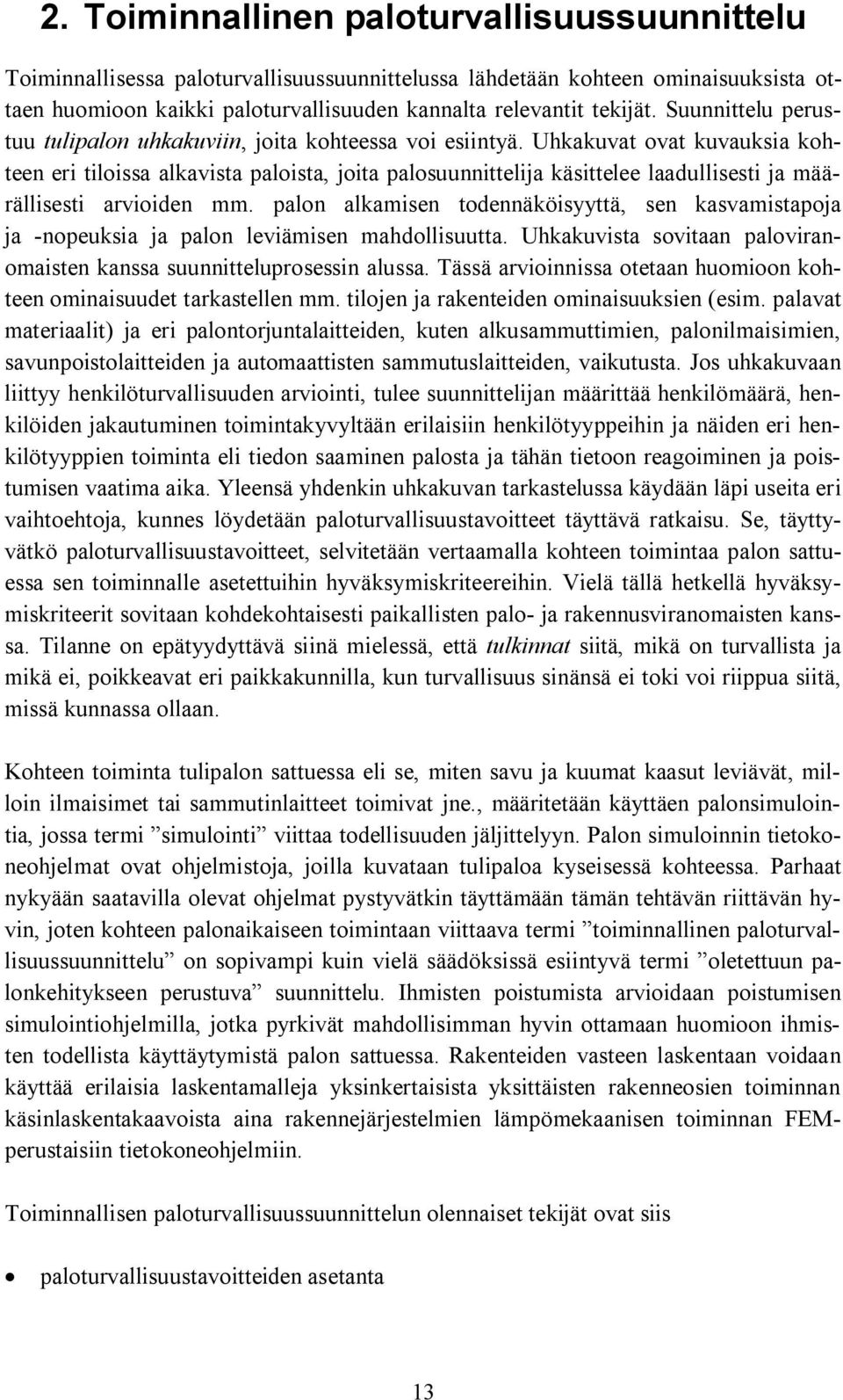 Uhkakuvat ovat kuvauksia kohteen eri tiloissa alkavista paloista, joita palosuunnittelija käsittelee laadullisesti ja määrällisesti arvioiden mm.