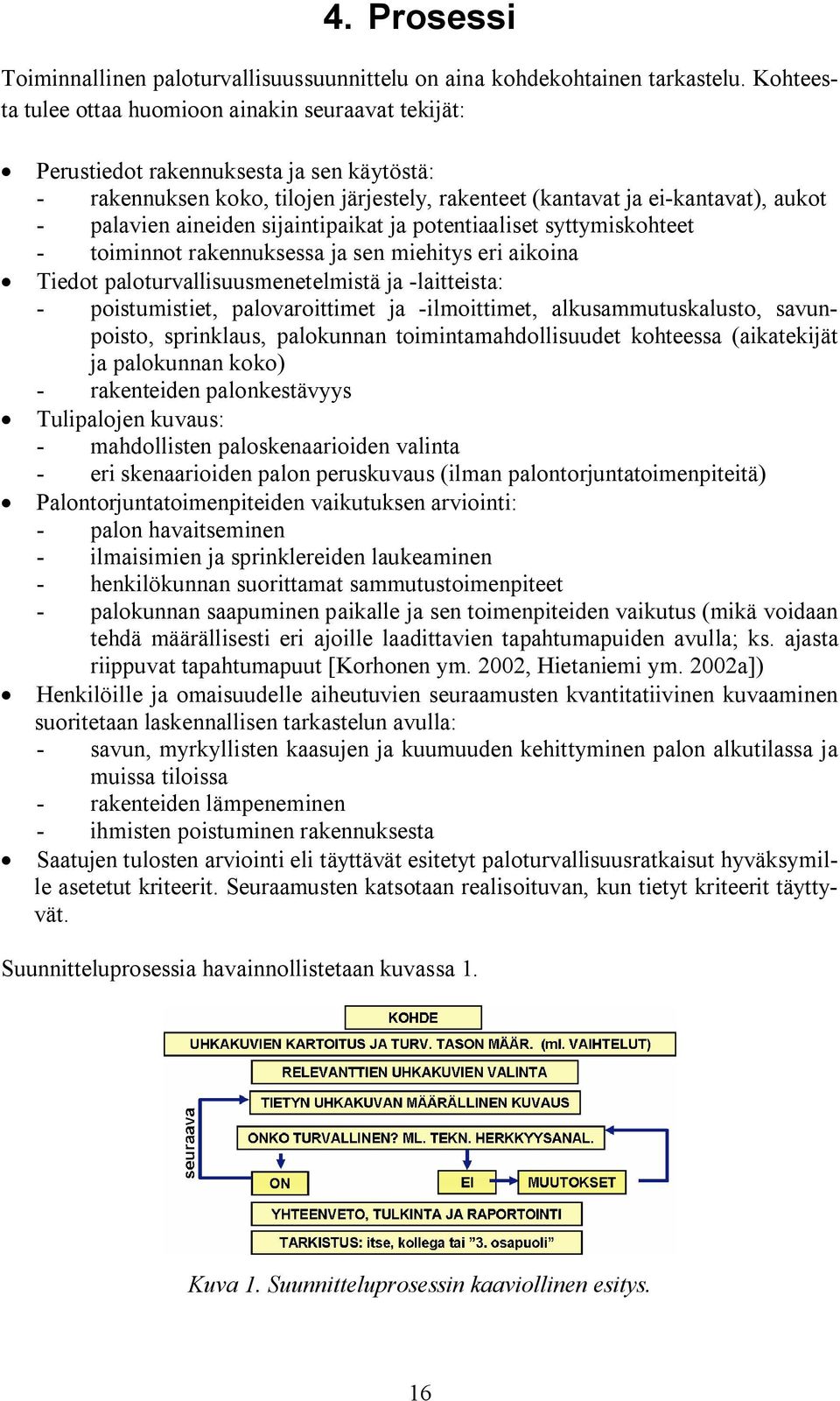 sijaintipaikat ja potentiaaliset syttymiskohteet toiminnot rakennuksessa ja sen miehitys eri aikoina Tiedot paloturvallisuusmenetelmistä ja laitteista: poistumistiet, palovaroittimet ja ilmoittimet,