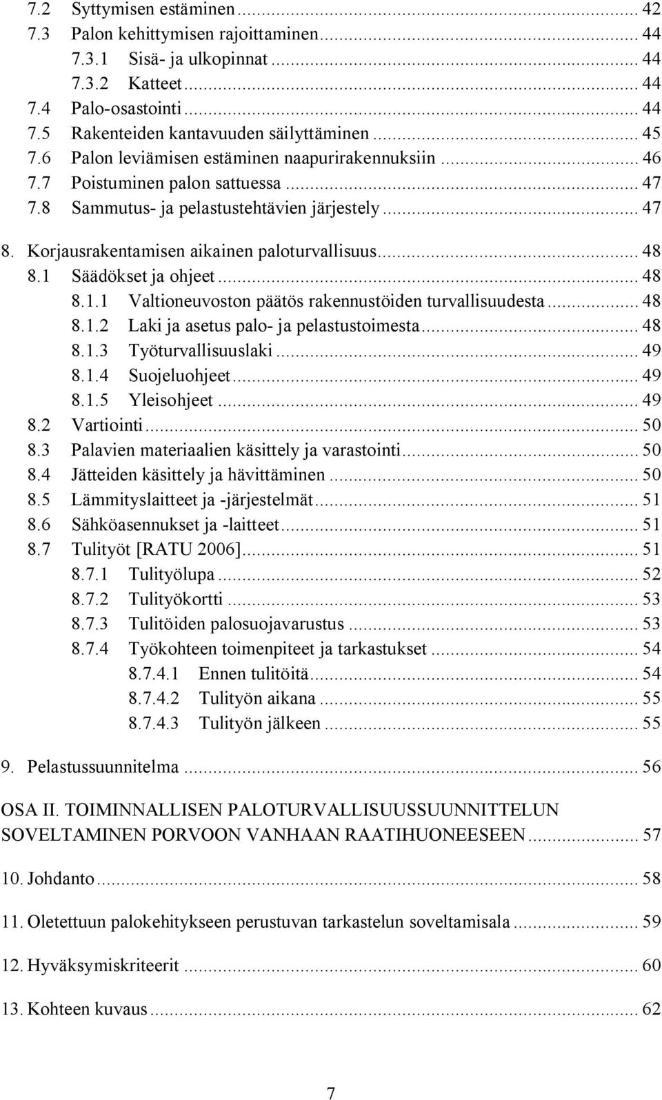 1 Säädökset ja ohjeet... 48 8.1.1 Valtioneuvoston päätös rakennustöiden turvallisuudesta... 48 8.1.2 Laki ja asetus palo ja pelastustoimesta... 48 8.1.3 Työturvallisuuslaki... 49 8.1.4 Suojeluohjeet.