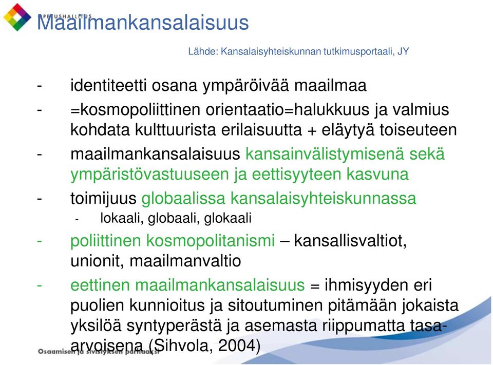 toimijuus globaalissa kansalaisyhteiskunnassa - lokaali, globaali, glokaali - poliittinen kosmopolitanismi kansallisvaltiot, unionit, maailmanvaltio - eettinen