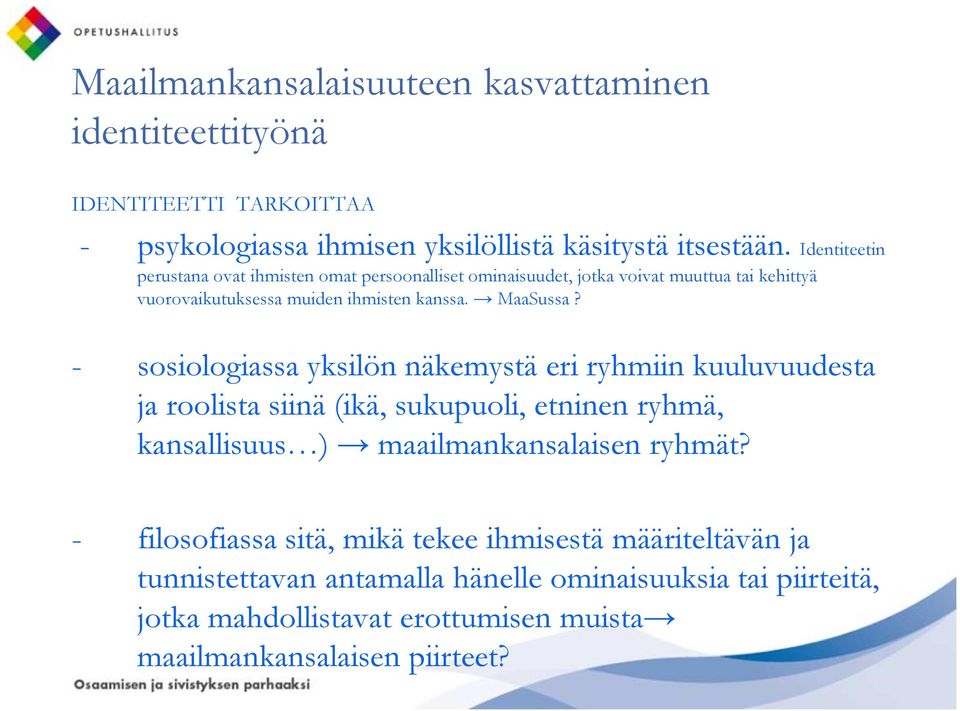 - sosiologiassa yksilön näkemystä eri ryhmiin kuuluvuudesta ja roolista siinä (ikä, sukupuoli, etninen ryhmä, kansallisuus ) maailmankansalaisen ryhmät?