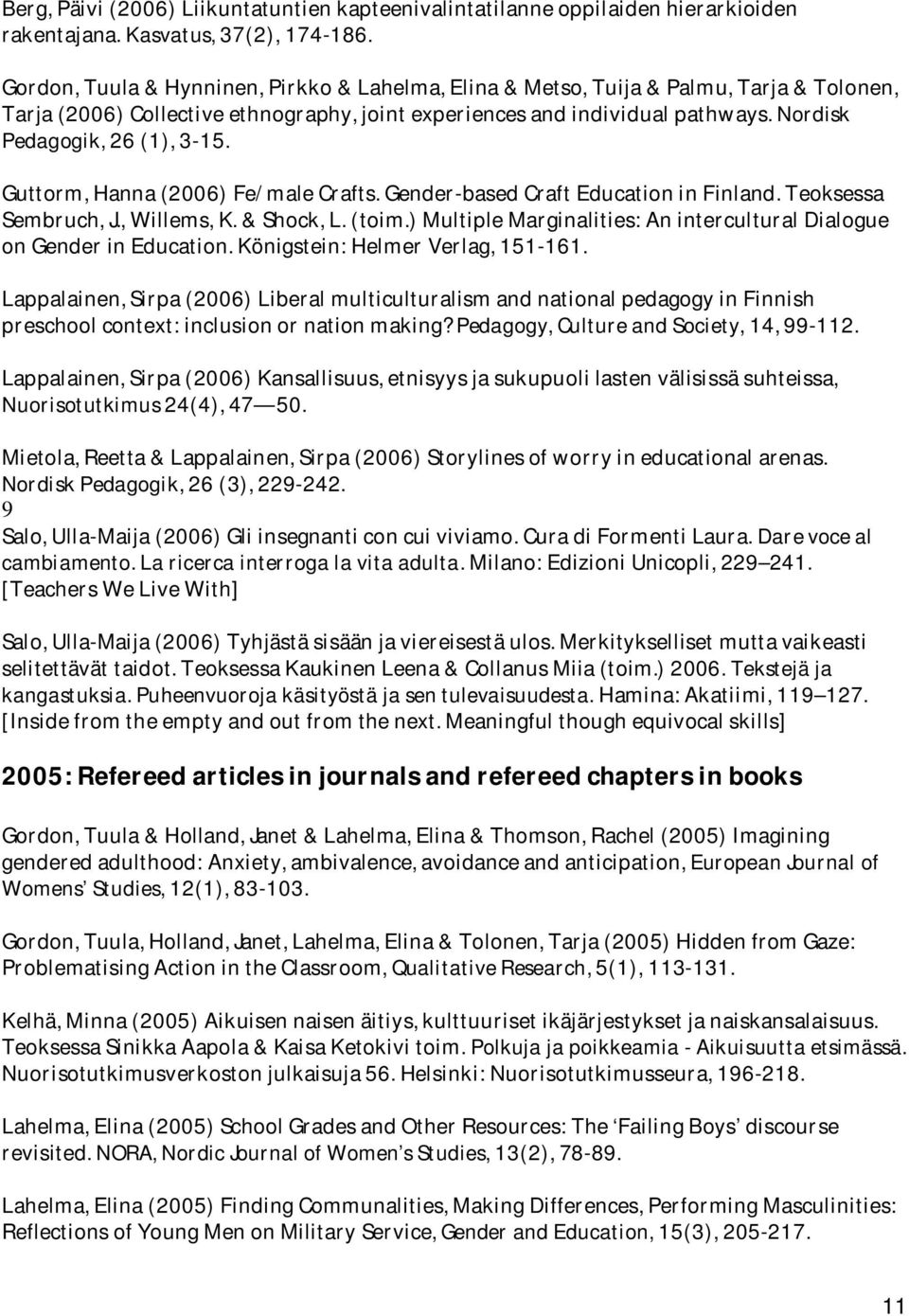 Nordisk Pedagogik, 26 (1), 3-15. Guttorm, Hanna (2006) Fe/male Crafts. Gender-based Craft Education in Finland. Teoksessa Sembruch, J., Willems, K. & Shock, L. (toim.