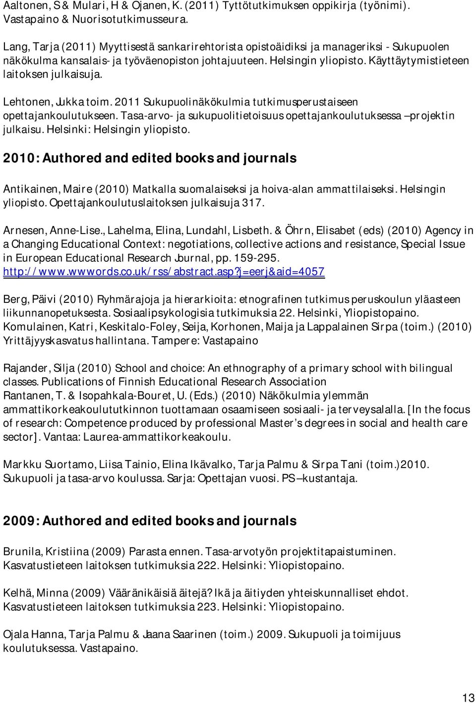 Käyttäytymistieteen laitoksen julkaisuja. Lehtonen, Jukka toim. 2011 Sukupuolinäkökulmia tutkimusperustaiseen opettajankoulutukseen.