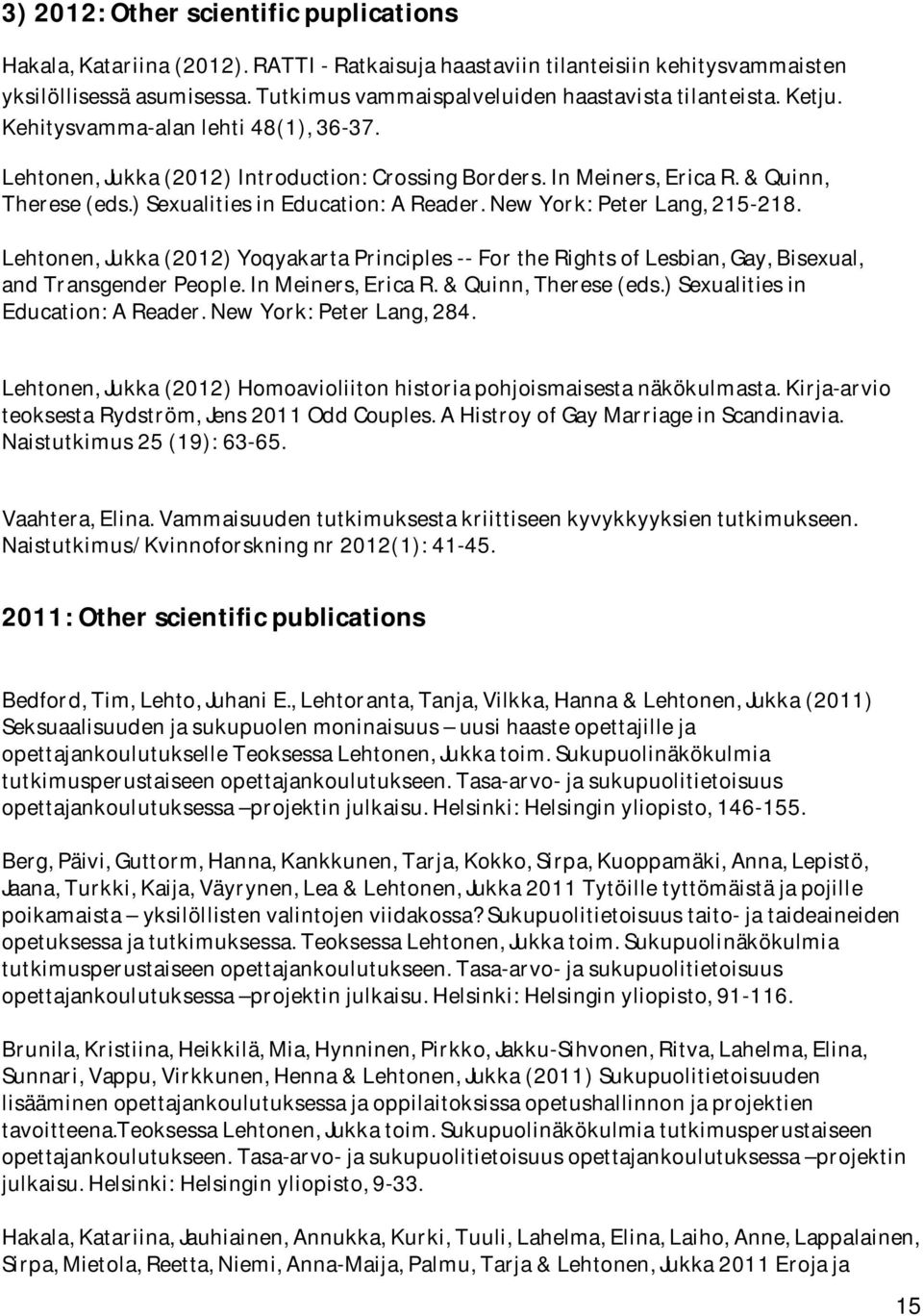 ) Sexualities in Education: A Reader. New York: Peter Lang, 215-218. Lehtonen, Jukka (2012) Yoqyakarta Principles -- For the Rights of Lesbian, Gay, Bisexual, and Transgender People.