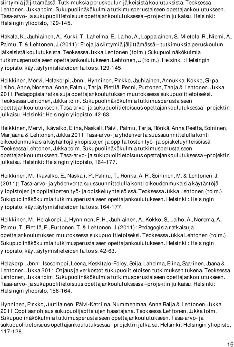 , Mietola, R., Niemi, A., Palmu, T. & Lehtonen, J. (2011): Eroja ja siirtymiä jäljittämässä tutkimuksia peruskoulun jälkeisistä koulutuksista. Teoksessa Jukka Lehtonen (toim.