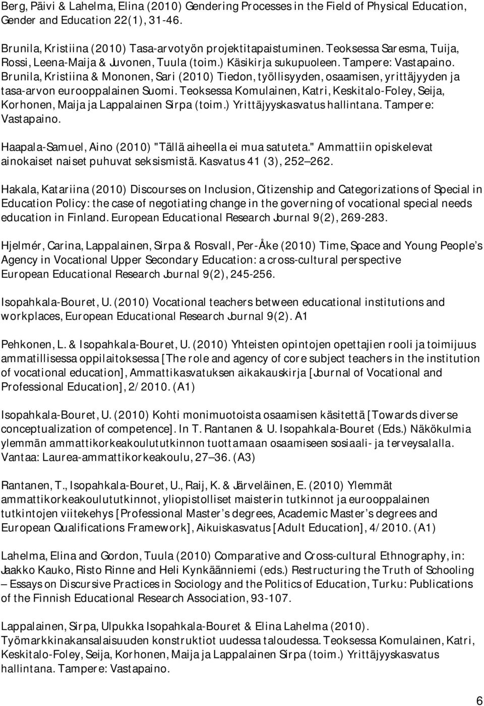 Brunila, Kristiina & Mononen, Sari (2010) Tiedon, työllisyyden, osaamisen, yrittäjyyden ja tasa-arvon eurooppalainen Suomi.