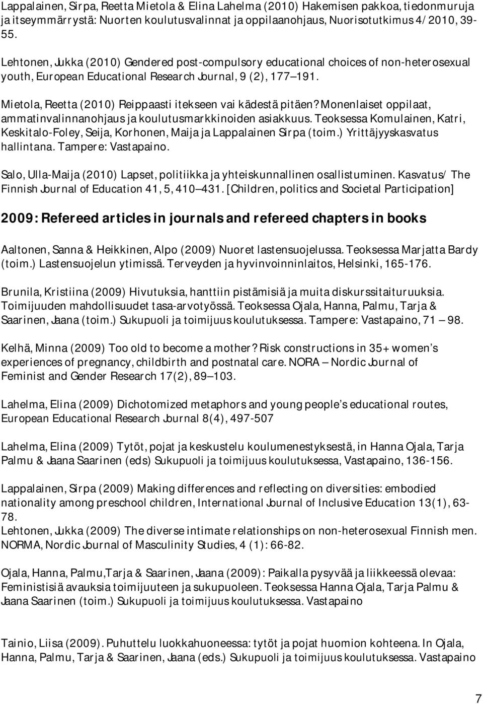 Mietola, Reetta (2010) Reippaasti itekseen vai kädestä pitäen? Monenlaiset oppilaat, ammatinvalinnanohjaus ja koulutusmarkkinoiden asiakkuus.