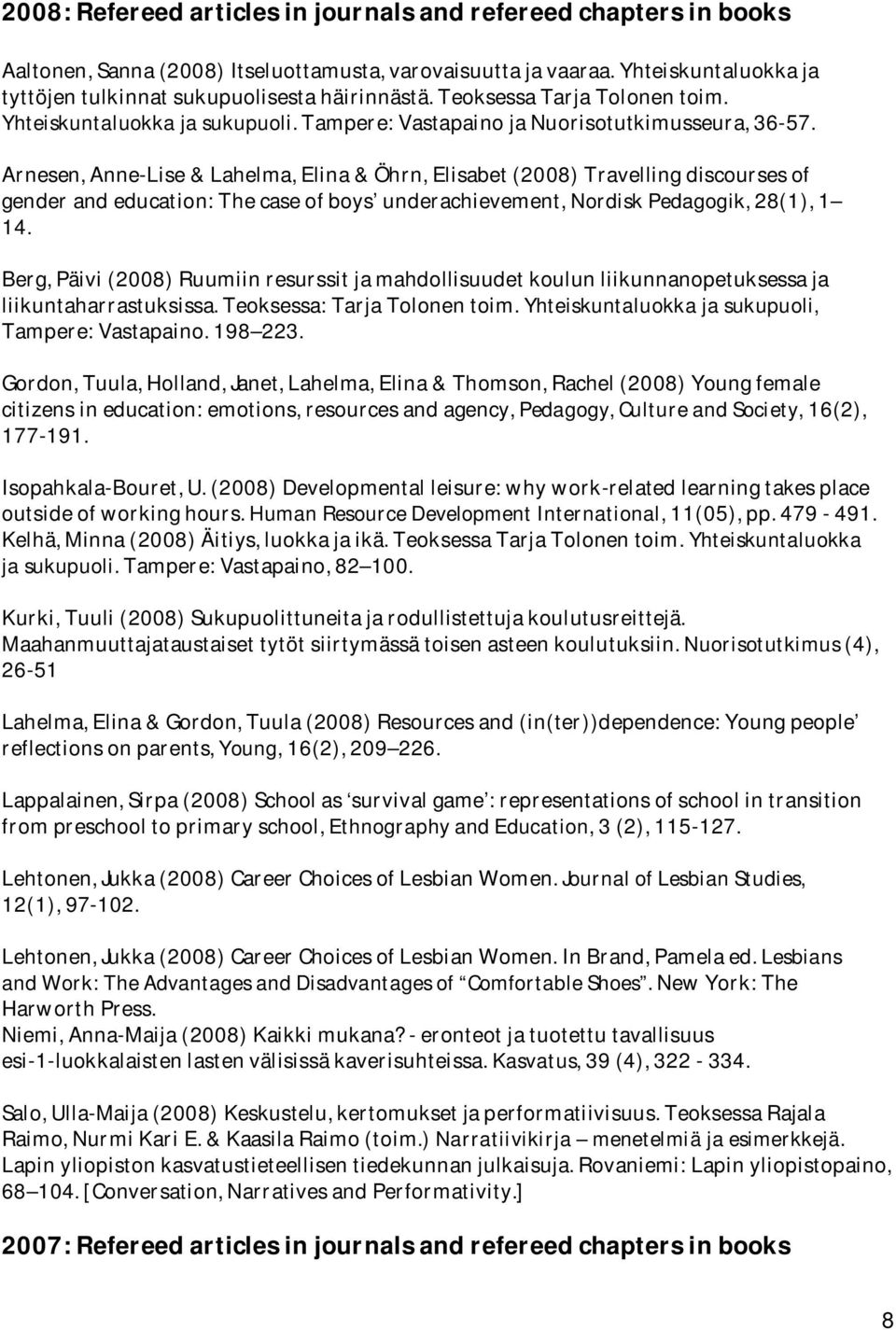 Arnesen, Anne-Lise & Lahelma, Elina & Öhrn, Elisabet (2008) Travelling discourses of gender and education: The case of boys underachievement, Nordisk Pedagogik, 28(1), 1 14.