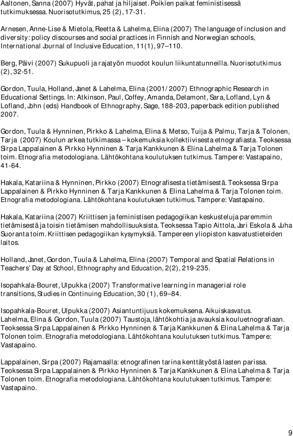 Inclusive Education, 11(1), 97 110. Berg, Päivi (2007) Sukupuoli ja rajatyön muodot koulun liikuntatunneilla. Nuorisotutkimus (2), 32-51.