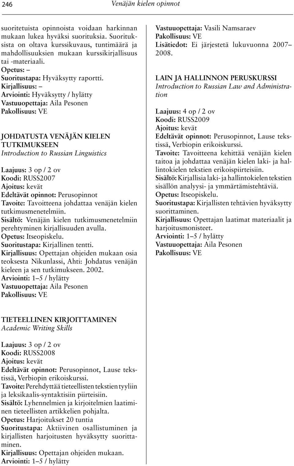 Arviointi: Hyväksytty / hylätty JOHDATUSTA VENÄJÄN KIELEN TUTKIMUKSEEN Introduction to Russian Linguistics Koodi: RUSS2007 Edeltävät opinnot: Perusopinnot Tavoite: Tavoitteena johdattaa venäjän