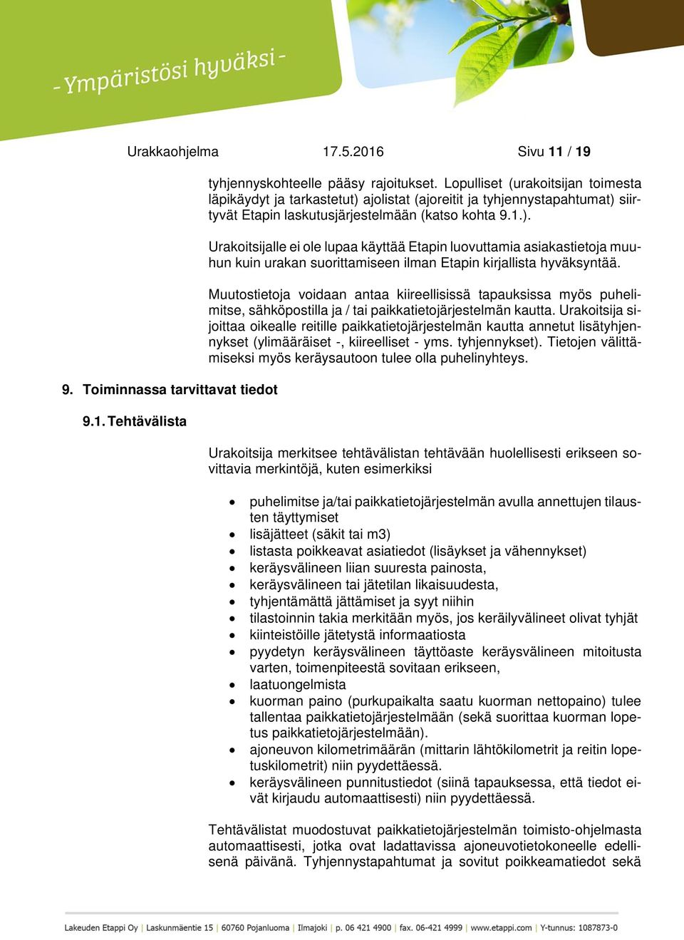ajolistat (ajoreitit ja tyhjennystapahtumat) siirtyvät Etapin laskutusjärjestelmään (katso kohta 9.1.). Urakoitsijalle ei ole lupaa käyttää Etapin luovuttamia asiakastietoja muuhun kuin urakan suorittamiseen ilman Etapin kirjallista hyväksyntää.