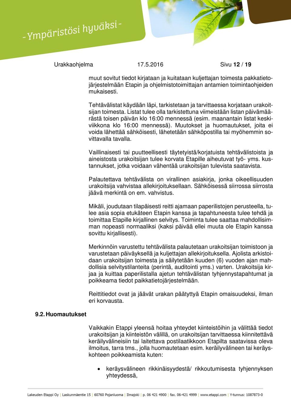 maanantain listat keskiviikkona klo 16:00 mennessä). Muutokset ja huomautukset, joita ei voida lähettää sähköisesti, lähetetään sähköpostilla tai myöhemmin sovittavalla tavalla.