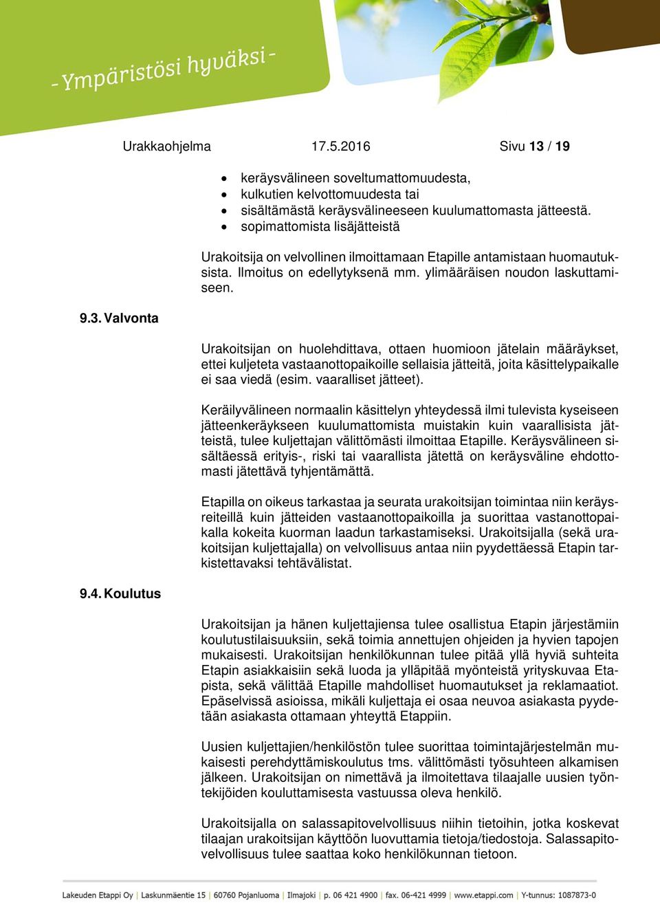 Valvonta Urakoitsijan on huolehdittava, ottaen huomioon jätelain määräykset, ettei kuljeteta vastaanottopaikoille sellaisia jätteitä, joita käsittelypaikalle ei saa viedä (esim. vaaralliset jätteet).