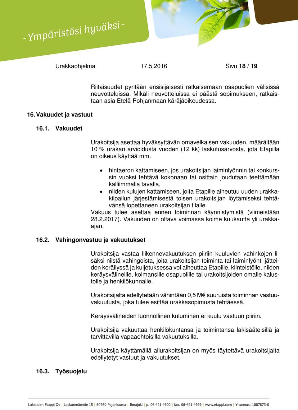 Urakoitsija asettaa hyväksyttävän omavelkaisen vakuuden, määrältään 10 % urakan arvioidusta vuoden (12 kk) laskutusarvosta, jota Etapilla on oikeus käyttää mm.