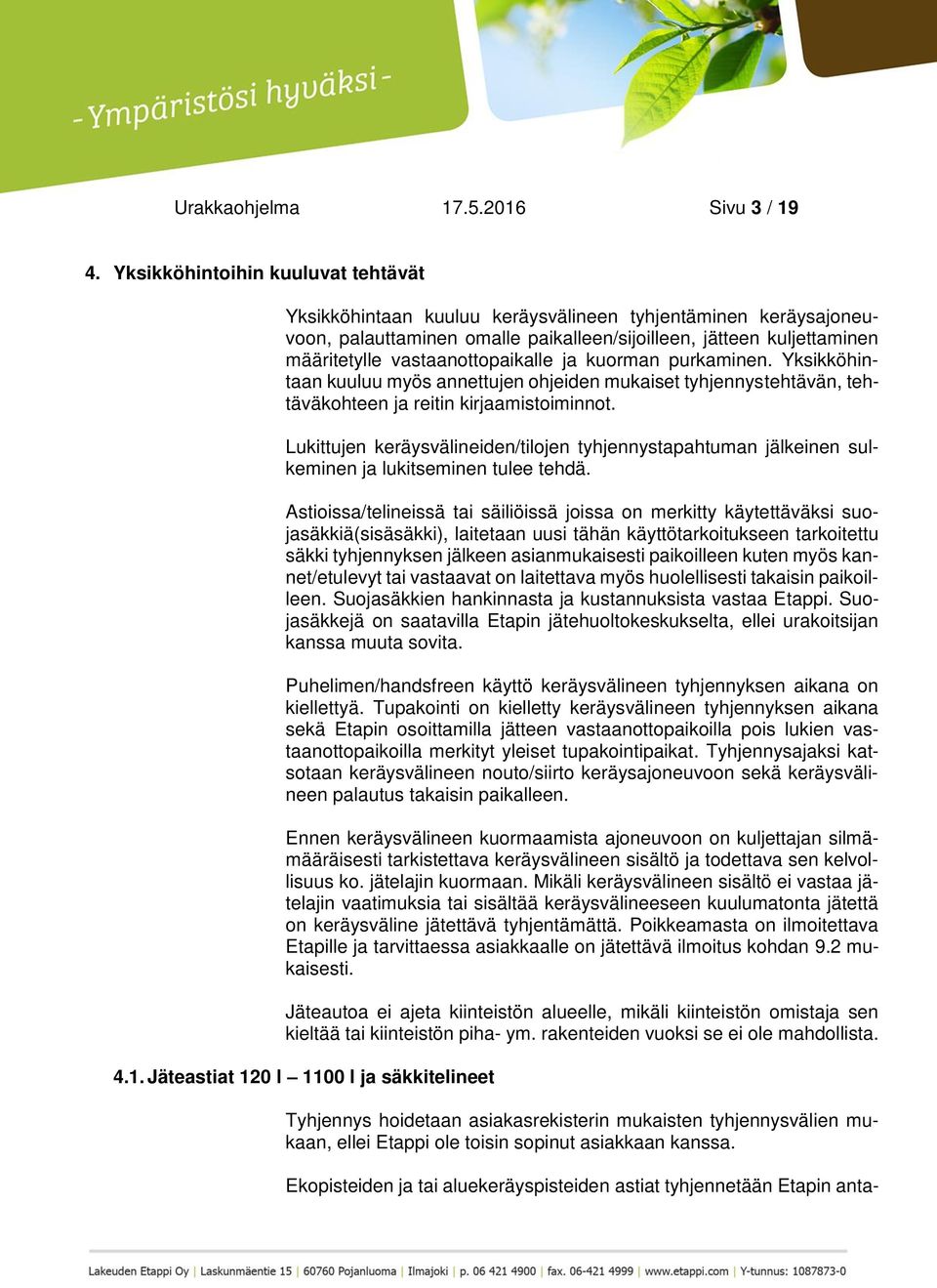 vastaanottopaikalle ja kuorman purkaminen. Yksikköhintaan kuuluu myös annettujen ohjeiden mukaiset tyhjennystehtävän, tehtäväkohteen ja reitin kirjaamistoiminnot.