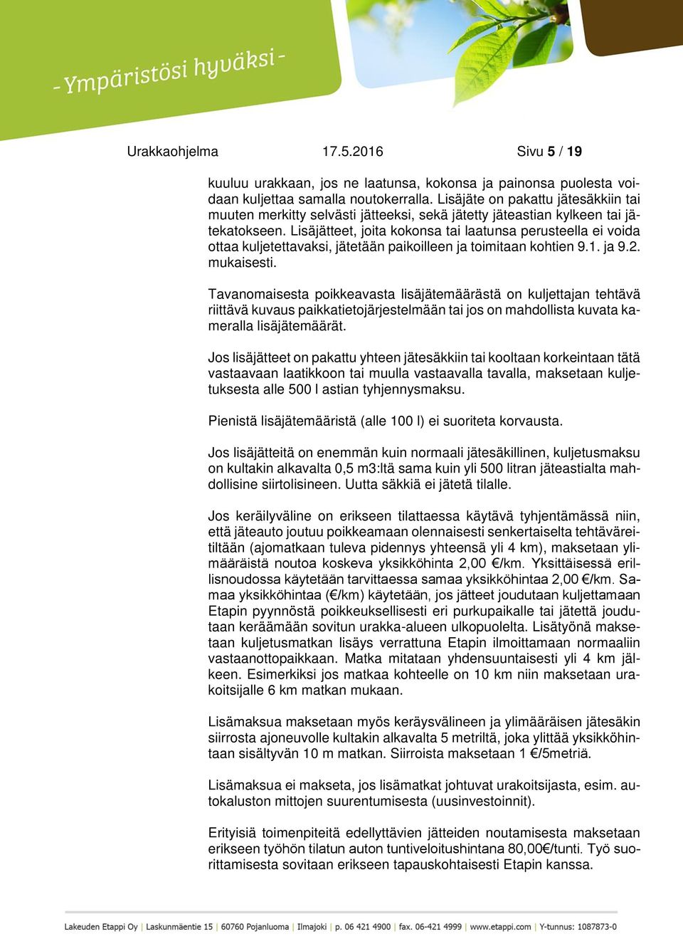 Lisäjätteet, joita kokonsa tai laatunsa perusteella ei voida ottaa kuljetettavaksi, jätetään paikoilleen ja toimitaan kohtien 9.1. ja 9.2. mukaisesti.