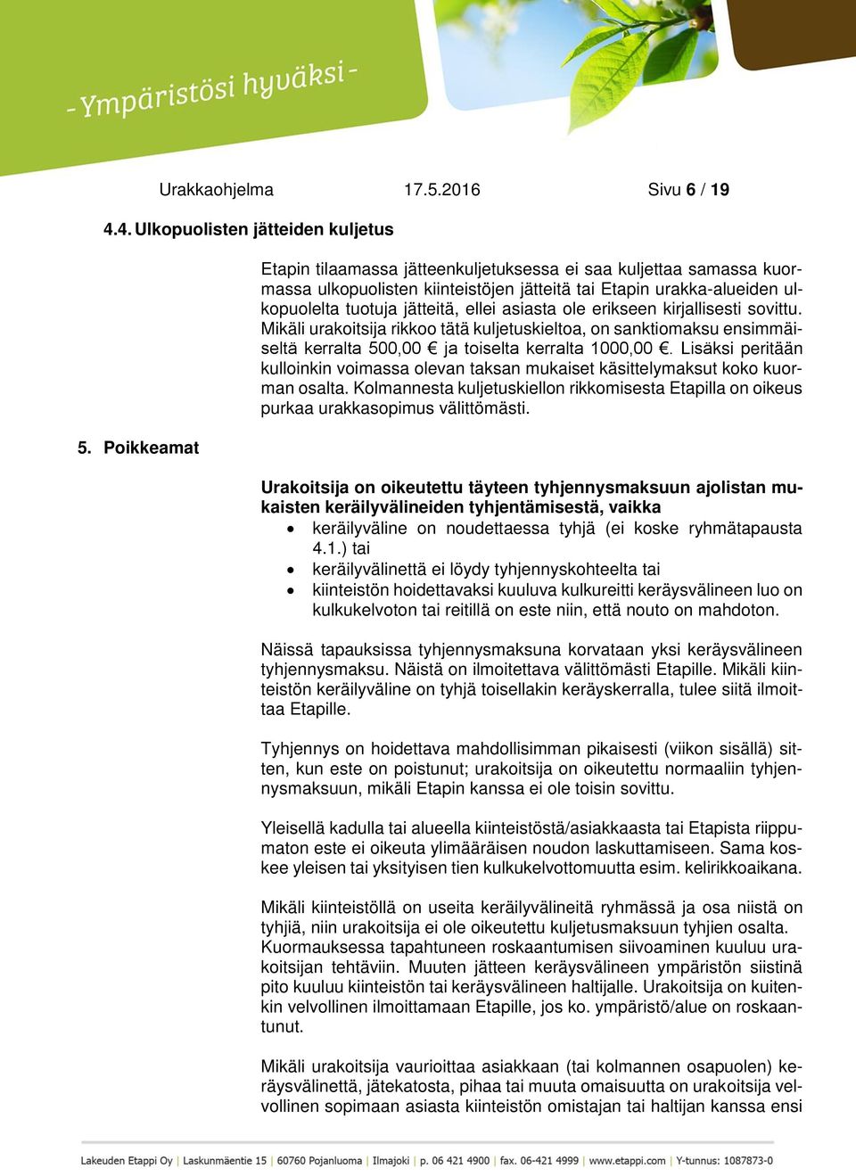erikseen kirjallisesti sovittu. Mikäli urakoitsija rikkoo tätä kuljetuskieltoa, on sanktiomaksu ensimmäiseltä kerralta 500,00 ja toiselta kerralta 1000,00.
