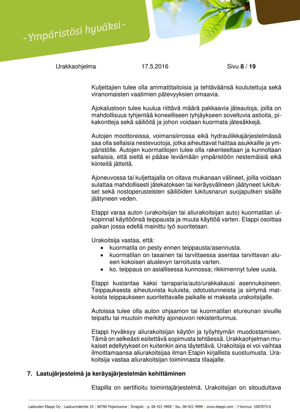 jätesäkkejä. Autojen moottoreissa, voimansiirrossa eikä hydrauliikkajärjestelmässä saa olla sellaisia nestevuotoja, jotka aiheuttavat haittaa asukkaille ja ympäristölle.