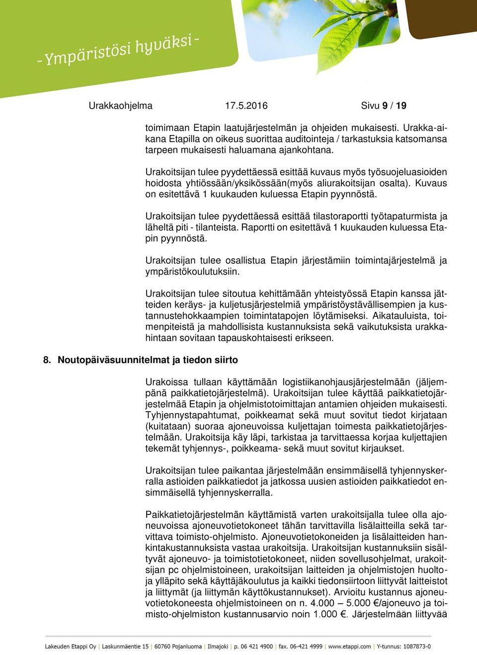 Urakoitsijan tulee pyydettäessä esittää kuvaus myös työsuojeluasioiden hoidosta yhtiössään/yksikössään(myös aliurakoitsijan osalta). Kuvaus on esitettävä 1 kuukauden kuluessa Etapin pyynnöstä.