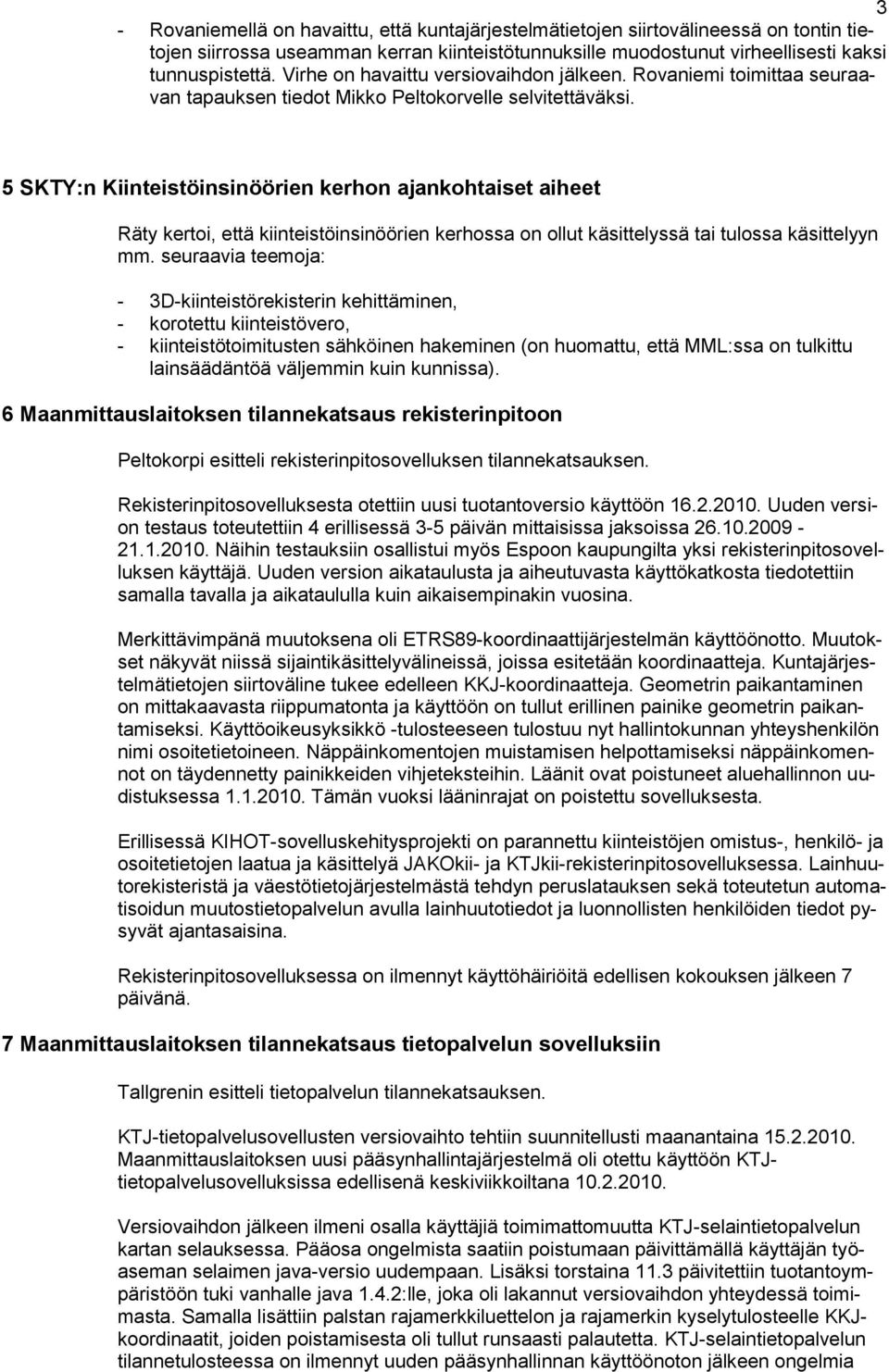 5 SKTY:n Kiinteistöinsinöörien kerhon ajankohtaiset aiheet Räty kertoi, että kiinteistöinsinöörien kerhossa on ollut käsittelyssä tai tulossa käsittelyyn mm.