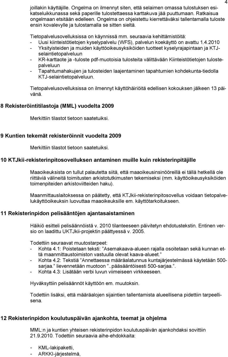 seuraavia kehittämistöitä: - Uusi kiinteistötietojen kyselypalvelu (WFS), palvelun koekäyttö on avattu 1.4.