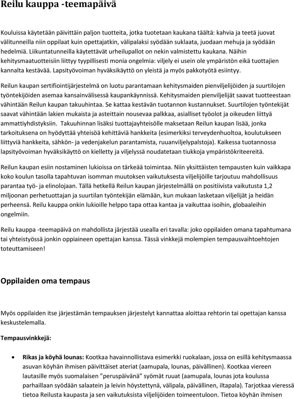 Näihin kehitysmaatuotteisiin liittyy tyypillisesti monia ongelmia: viljely ei usein ole ympäristön eikä tuottajien kannalta kestävää.