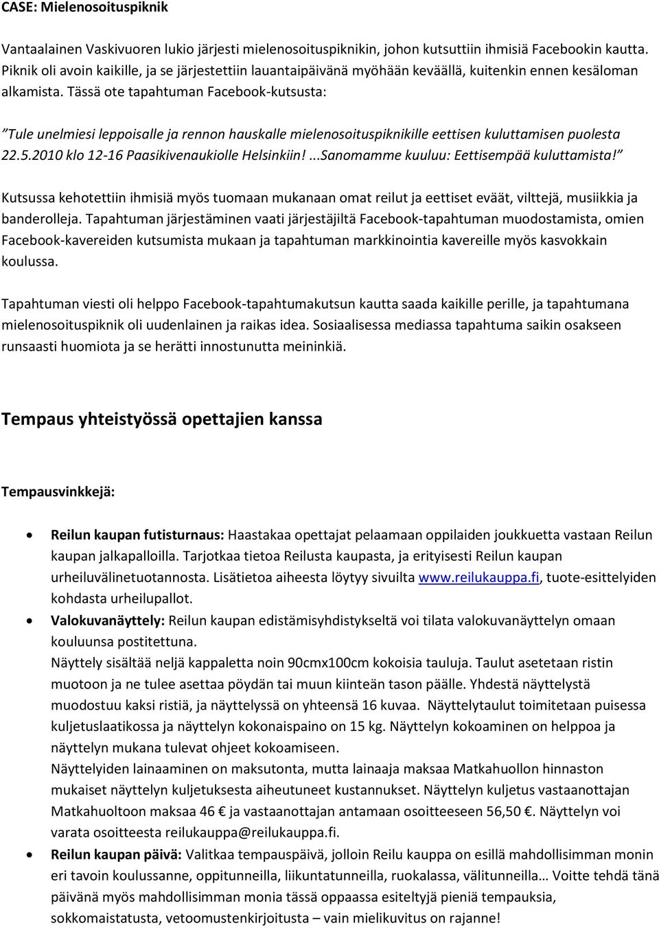 Tässä ote tapahtuman Facebook-kutsusta: Tule unelmiesi leppoisalle ja rennon hauskalle mielenosoituspiknikille eettisen kuluttamisen puolesta 22.5.2010 klo 12-16 Paasikivenaukiolle Helsinkiin!