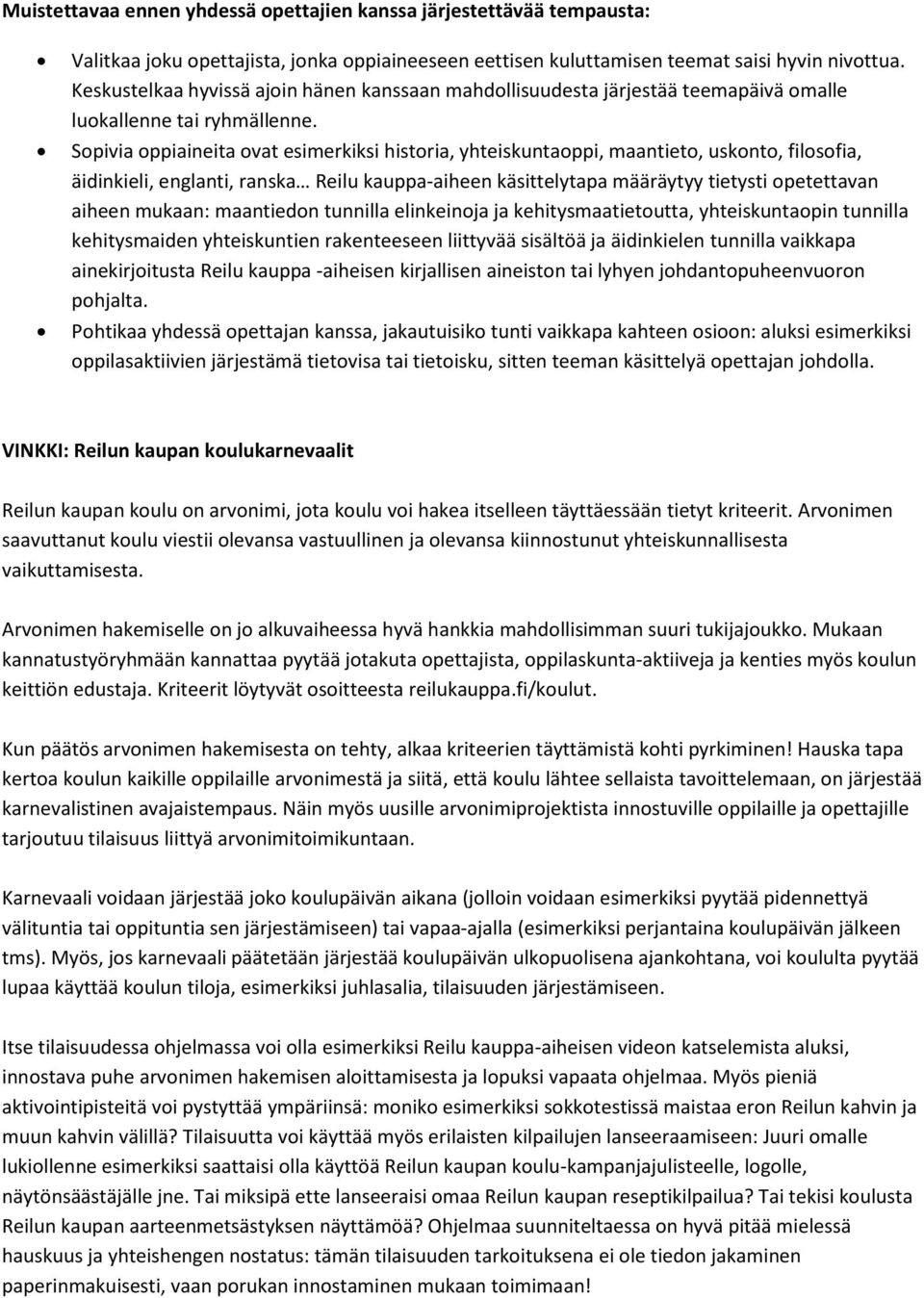 Sopivia oppiaineita ovat esimerkiksi historia, yhteiskuntaoppi, maantieto, uskonto, filosofia, äidinkieli, englanti, ranska Reilu kauppa-aiheen käsittelytapa määräytyy tietysti opetettavan aiheen