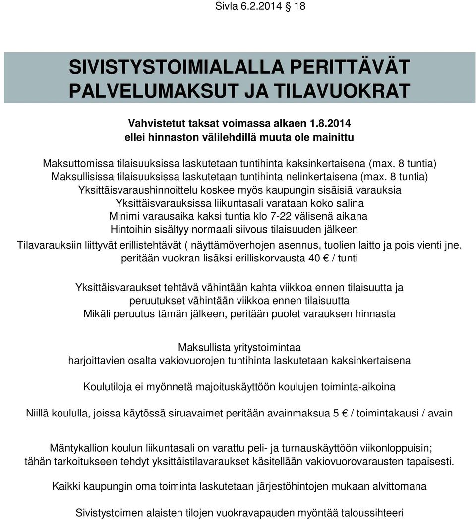 8 tuntia) Yksittäisvaraushinnoittelu koskee myös kaupungin sisäisiä varauksia Yksittäisvarauksissa liikuntasali varataan koko salina Minimi varausaika kaksi tuntia klo 7-22 välisenä aikana Hintoihin