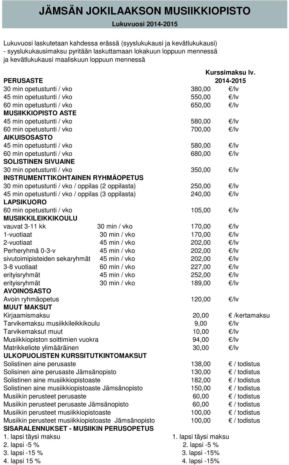 PERUSASTE 30 min opetustunti / vko 380,00 2014-2015 /lv 45 min opetustunti / vko 550,00 /lv 60 min opetustunti / vko 650,00 /lv MUSIIKKIOPISTO ASTE 45 min opetustunti / vko 580,00 /lv 60 min