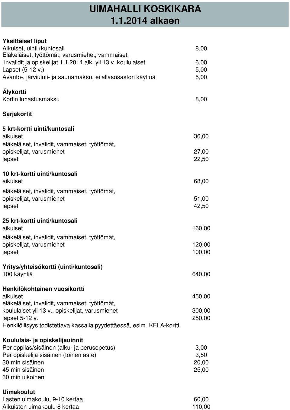 ) 5,00 Avanto-, järviuinti- ja saunamaksu, ei allasosaston käyttöä 5,00 Älykortti Kortin lunastusmaksu 8,00 Sarjakortit 5 krt-kortti uinti/kuntosali aikuiset 36,00 eläkeläiset, invalidit, vammaiset,