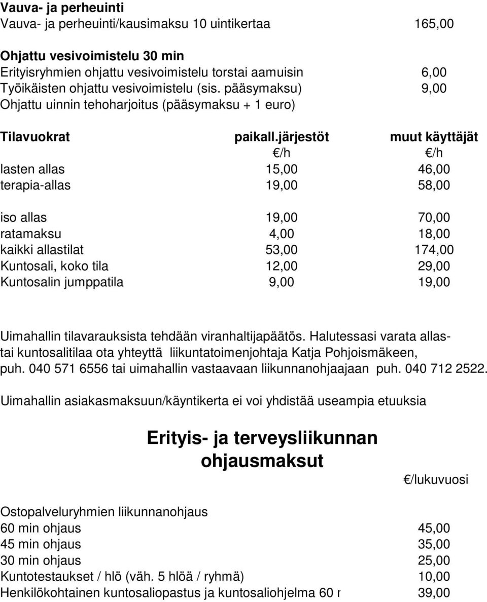 järjestöt muut käyttäjät /h /h lasten allas 15,00 46,00 terapia-allas 19,00 58,00 iso allas 19,00 70,00 ratamaksu 4,00 18,00 kaikki allastilat 53,00 174,00 Kuntosali, koko tila 12,00 29,00 Kuntosalin