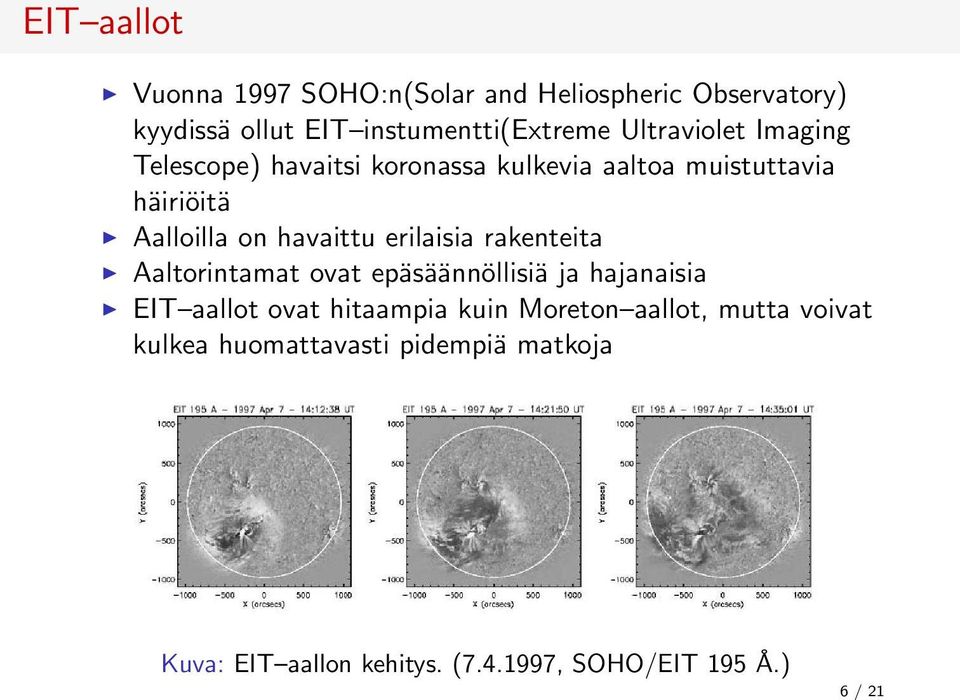 erilaisia rakenteita Aaltorintamat ovat epäsäännöllisiä ja hajanaisia EIT aallot ovat hitaampia kuin Moreton