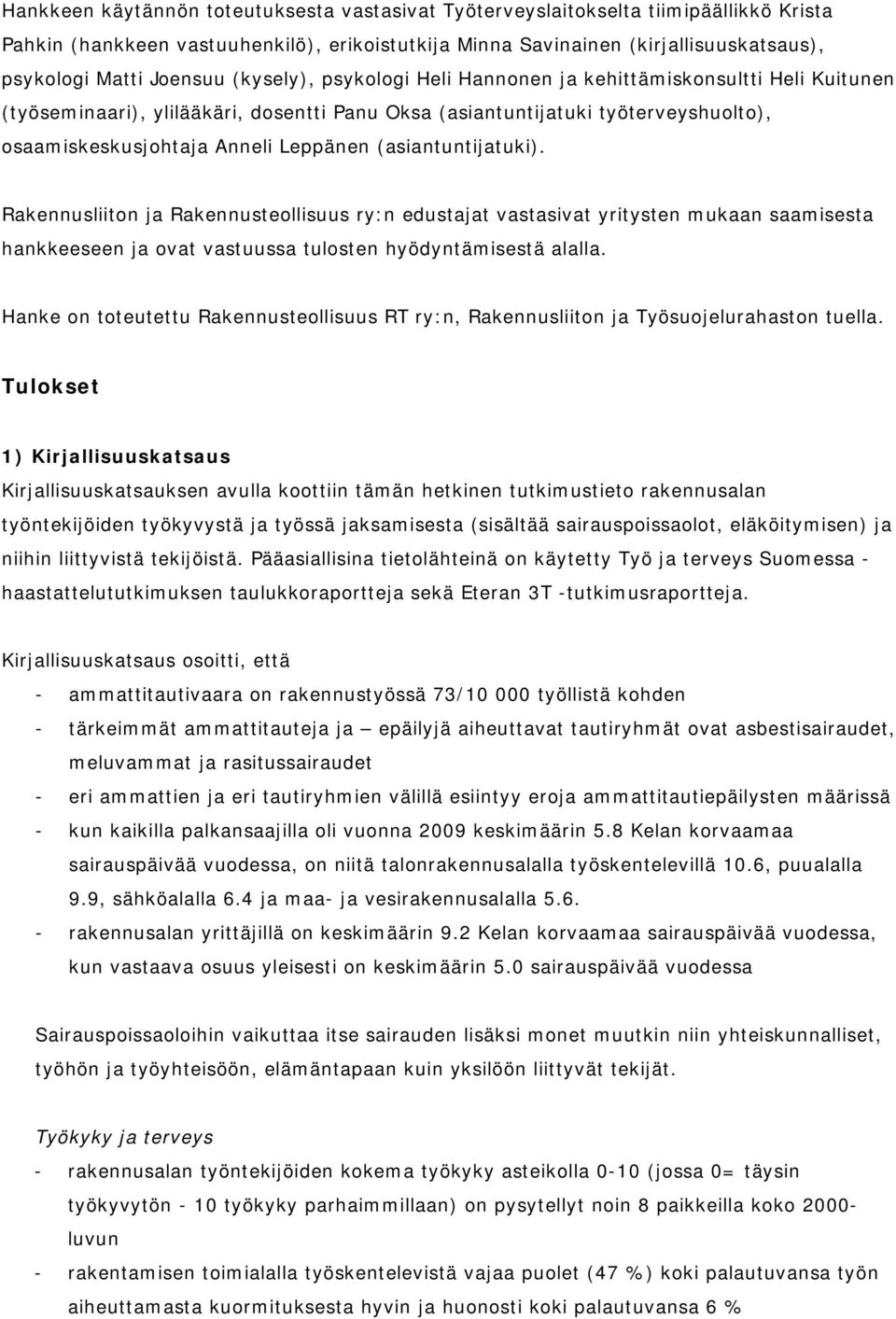 (asiantuntijatuki). Rakennusliiton ja Rakennusteollisuus ry:n edustajat vastasivat yritysten mukaan saamisesta hankkeeseen ja ovat vastuussa tulosten hyödyntämisestä alalla.