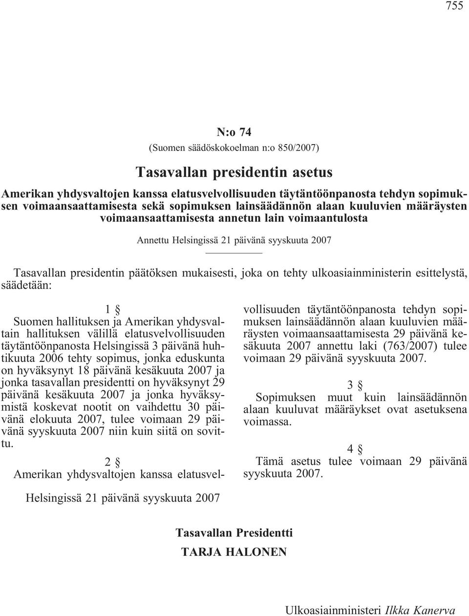 tehty ulkoasiainministerin esittelystä, säädetään: 1 Suomen hallituksen ja Amerikan yhdysvaltain hallituksen välillä elatusvelvollisuuden täytäntöönpanosta Helsingissä 3 päivänä huhtikuuta 2006 tehty