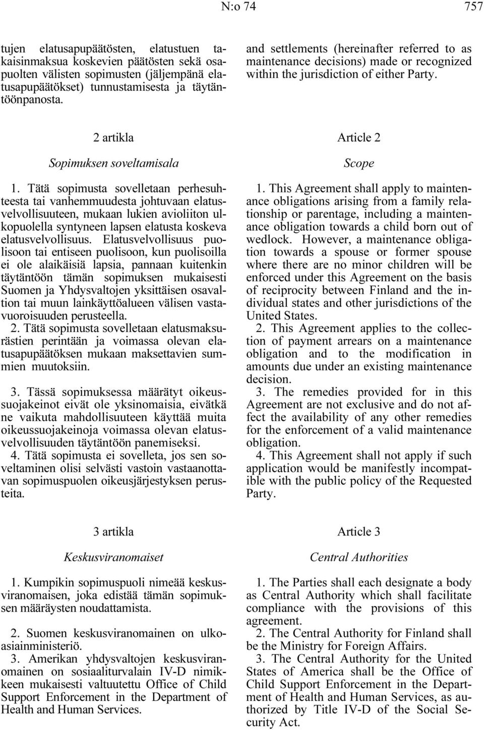 Tätä sopimusta sovelletaan perhesuhteesta tai vanhemmuudesta johtuvaan elatusvelvollisuuteen, mukaan lukien avioliiton ulkopuolella syntyneen lapsen elatusta koskeva elatusvelvollisuus.