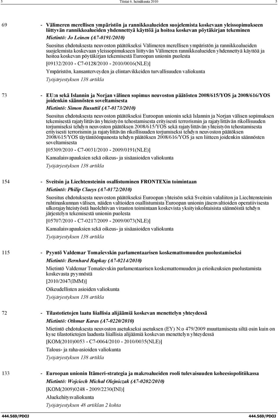 tekeminen Mietintö: Jo Leinen (A7-0191/2010) Suositus ehdotuksesta neuvoston päätökseksi Välimeren merellisen ympäristön ja rannikkoalueiden suojelemista koskevaan yleissopimukseen liittyvän