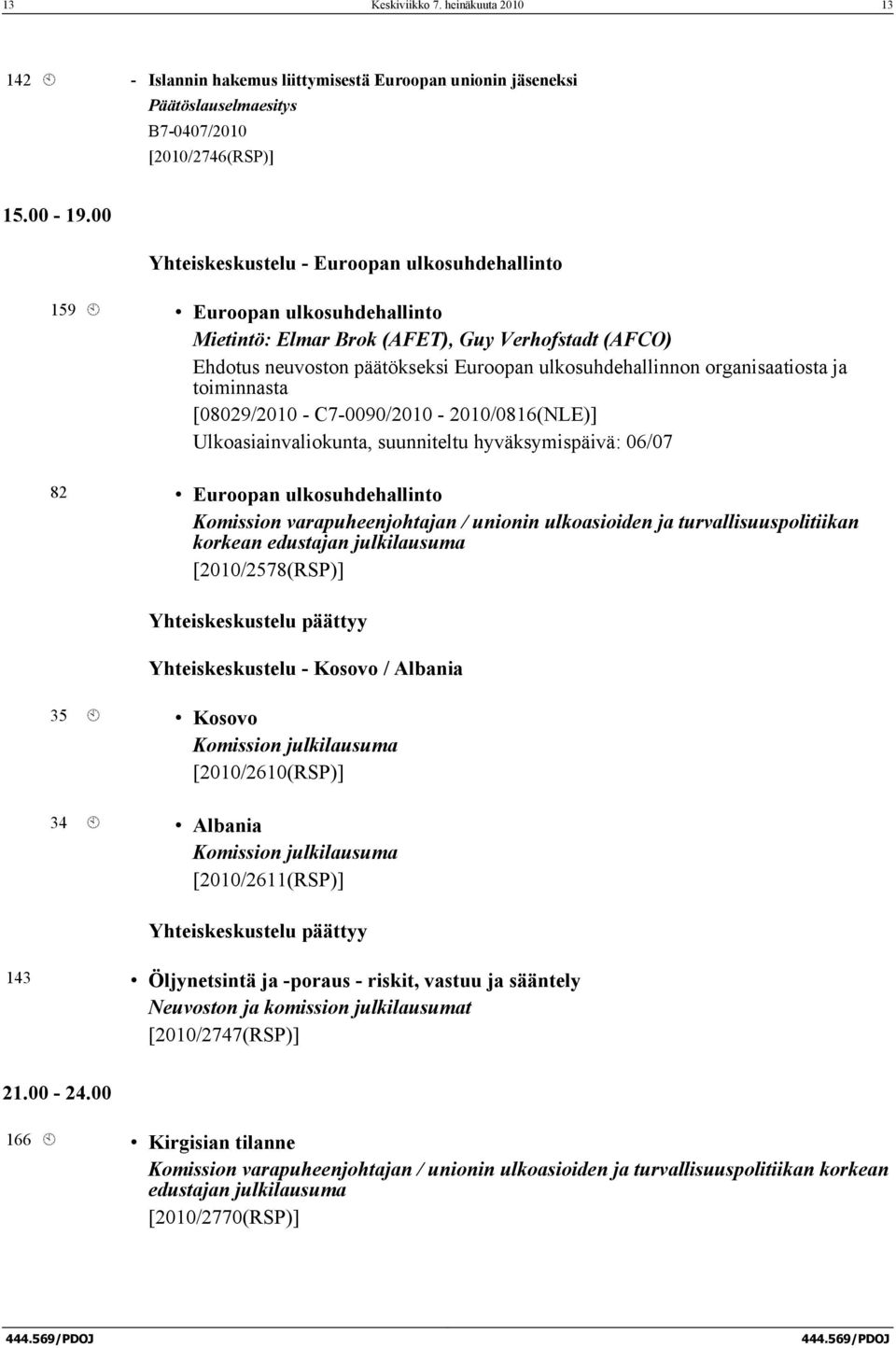 organisaatiosta ja toiminnasta [08029/2010 - C7-0090/2010-2010/0816(NLE)] Ulkoasiainvaliokunta, suunniteltu hyväksymispäivä: 06/07 82 Euroopan ulkosuhdehallinto Komission varapuheenjohtajan / unionin