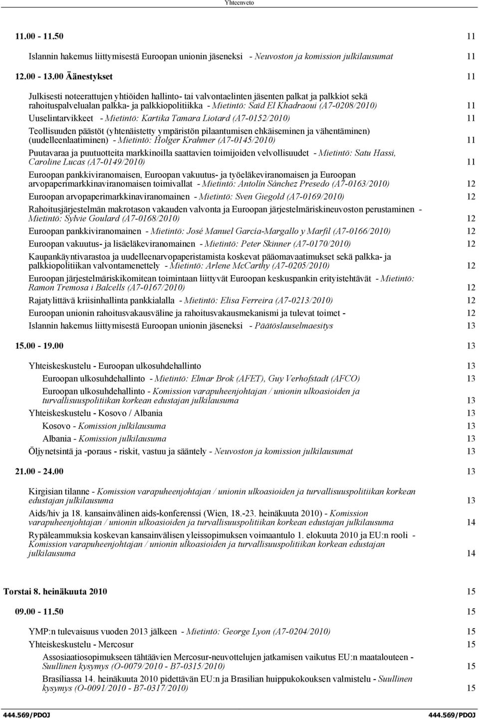 (A7-0208/2010) 11 Uuselintarvikkeet - Mietintö: Kartika Tamara Liotard (A7-0152/2010) 11 Teollisuuden päästöt (yhtenäistetty ympäristön pilaantumisen ehkäiseminen ja vähentäminen)