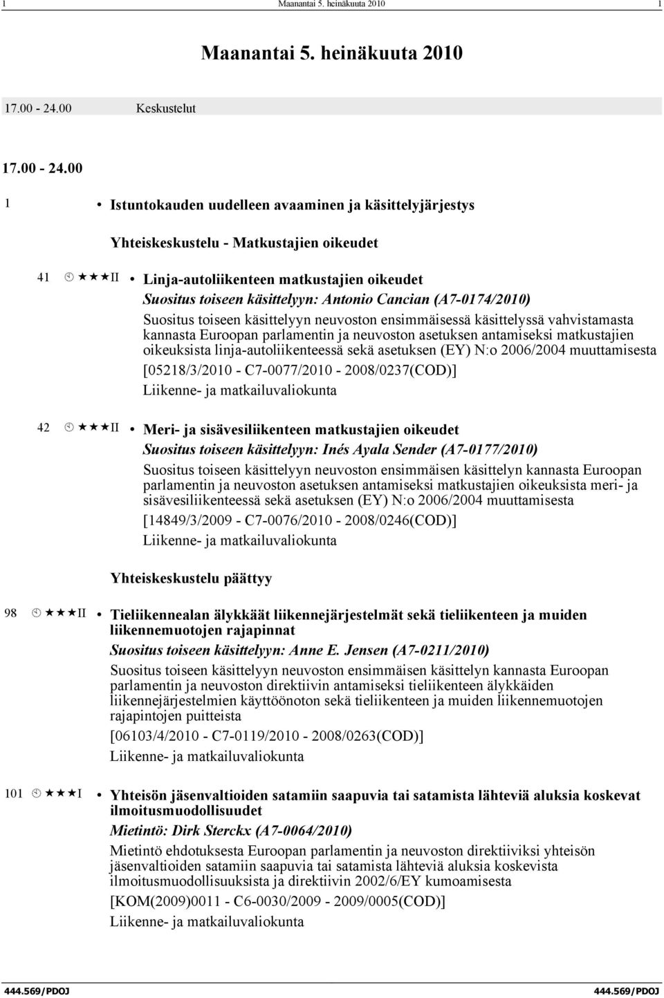 00 1 Istuntokauden uudelleen avaaminen ja käsittelyjärjestys Yhteiskeskustelu - Matkustajien oikeudet 41 À «««II Linja-autoliikenteen matkustajien oikeudet Suositus toiseen käsittelyyn: Antonio