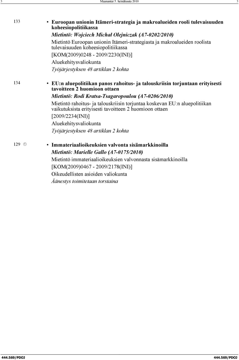 Itämeri-strategiasta ja makroalueiden roolista tulevaisuuden koheesiopolitiikassa [KOM(2009)0248-2009/2230(INI)] Aluekehitysvaliokunta Työjärjestyksen 48 artiklan 2 kohta 134 EU:n aluepolitiikan