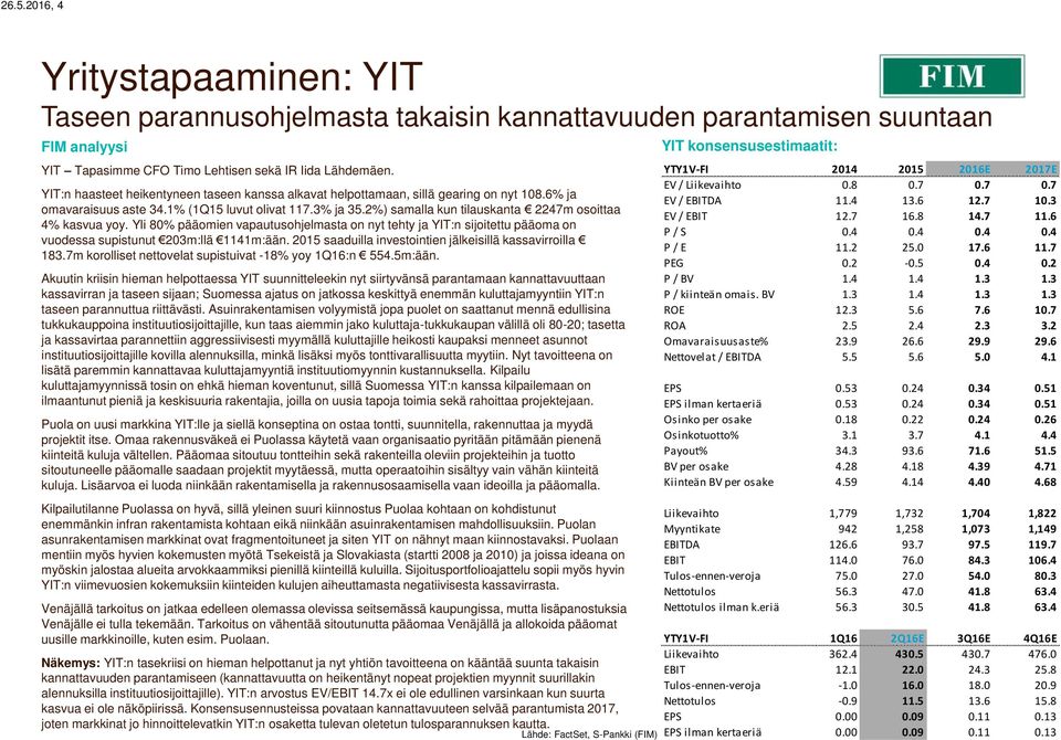 2%) samalla kun tilauskanta 2247m osoittaa 4% kasvua yoy. Yli 80% pääomien vapautusohjelmasta on nyt tehty ja YIT:n sijoitettu pääoma on vuodessa supistunut 203m:llä 1141m:ään.