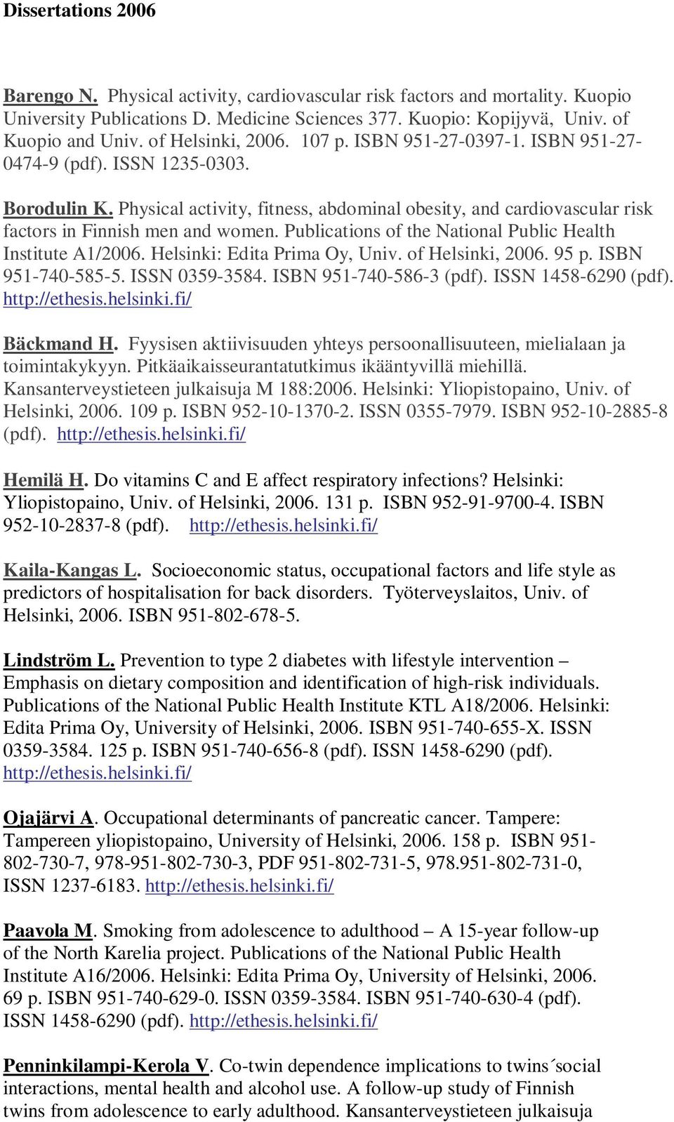 Physical activity, fitness, abdominal obesity, and cardiovascular risk factors in Finnish men and women. Publications of the National Public Health Institute A1/2006. Helsinki: Edita Prima Oy, Univ.