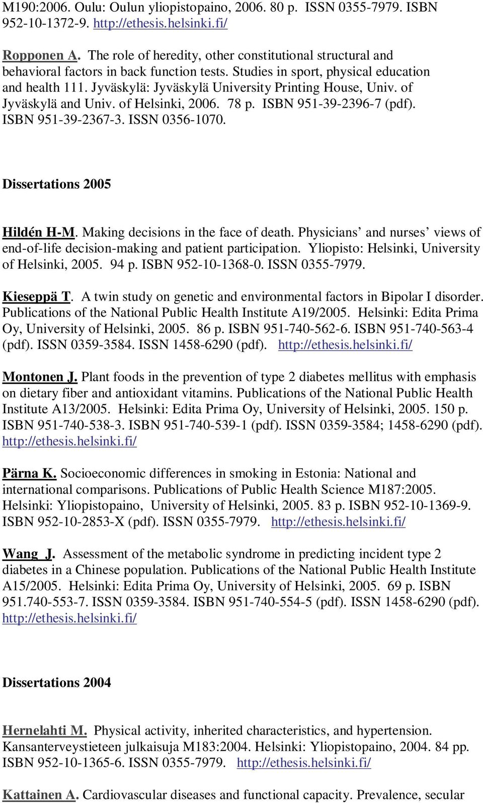 ISSN 0356-1070. Dissertations 2005 Hildén H-M. Making decisions in the face of death. Physicians and nurses views of end-of-life decision-making and patient participation.