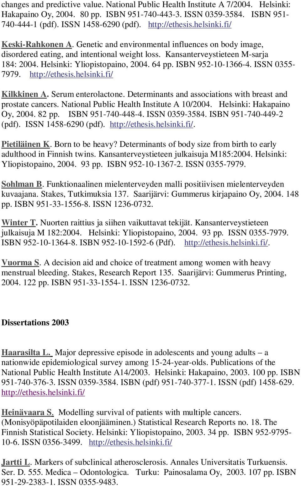 ISBN 952-10-1366-4. ISSN 0355-7979. Kilkkinen A. Serum enterolactone. Determinants and associations with breast and prostate cancers. National Public Health Institute A 10/2004.
