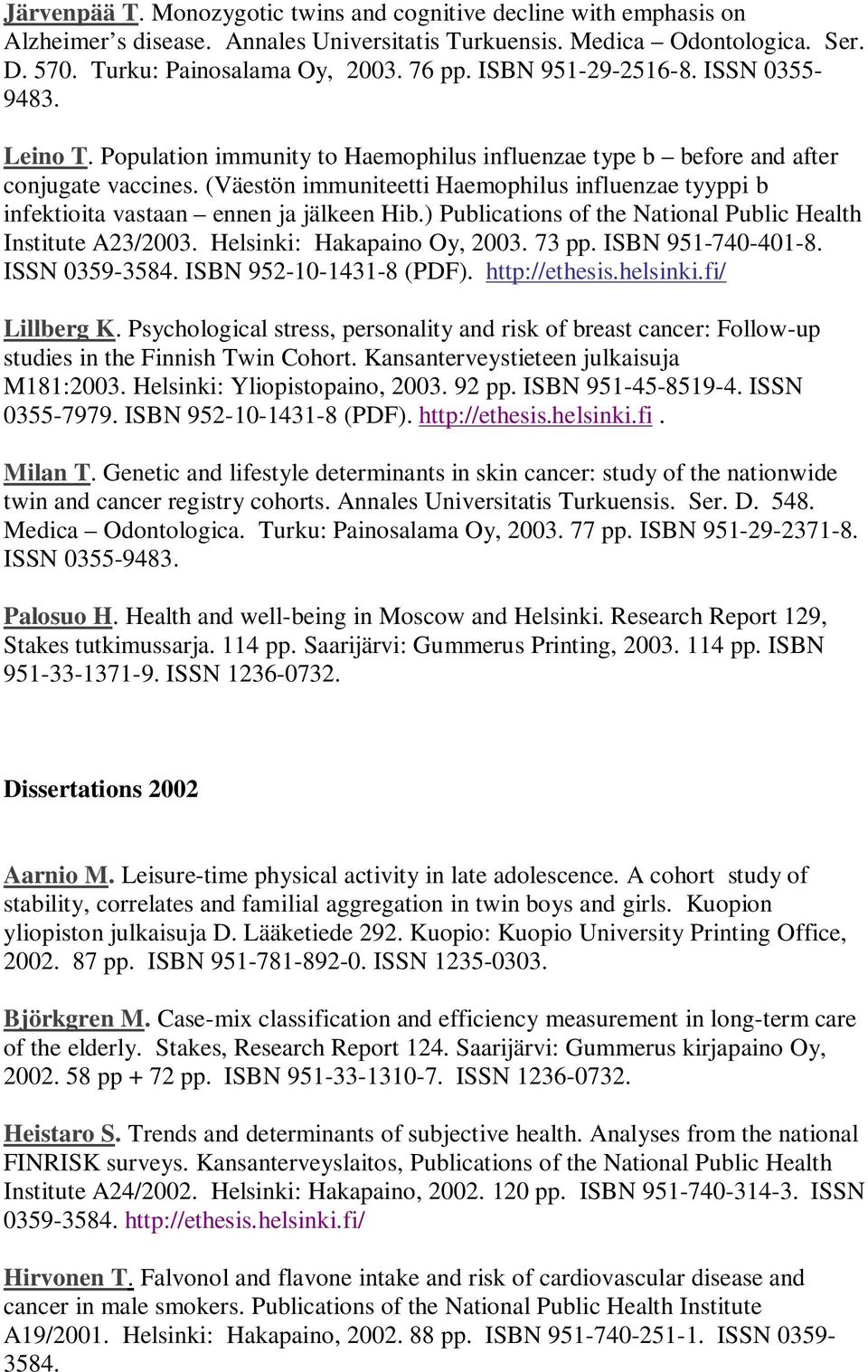 (Väestön immuniteetti Haemophilus influenzae tyyppi b infektioita vastaan ennen ja jälkeen Hib.) Publications of the National Public Health Institute A23/2003. Helsinki: Hakapaino Oy, 2003. 73 pp.