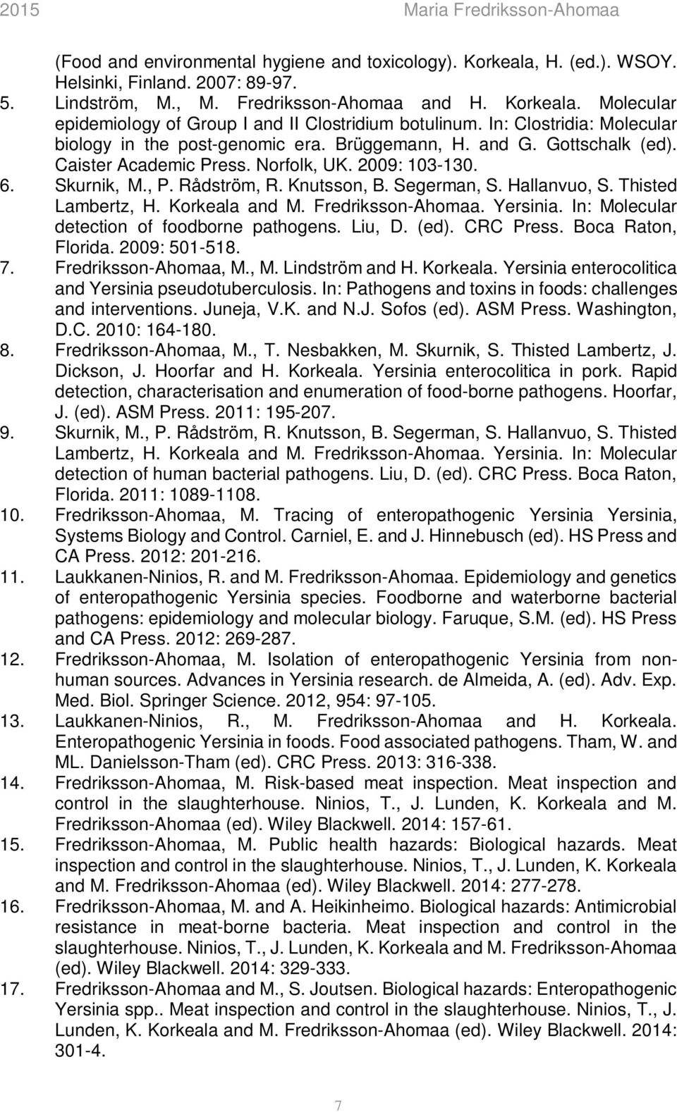 Segerman, S. Hallanvuo, S. Thisted Lambertz, H. Korkeala and M. Fredriksson-Ahomaa. Yersinia. In: Molecular detection of foodborne pathogens. Liu, D. (ed). CRC Press. Boca Raton, Florida.