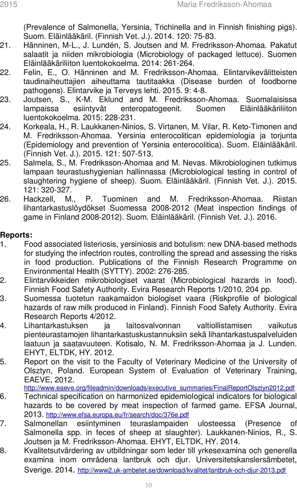 Fredriksson-Ahomaa. Elintarvikevälitteisten taudinaiheuttajien aiheuttama tautitaakka (Disease burden of foodborne pathogens). Elintarvike ja Terveys lehti. 2015. 9: 4-8. 23. Joutsen, S., K-M.