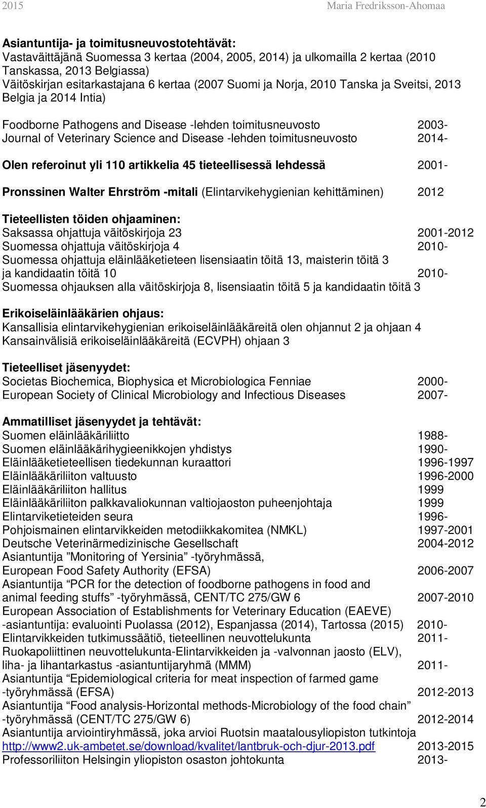 2014- Olen referoinut yli 110 artikkelia 45 tieteellisessä lehdessä 2001- Pronssinen Walter Ehrström -mitali (Elintarvikehygienian kehittäminen) 2012 Tieteellisten töiden ohjaaminen: Saksassa