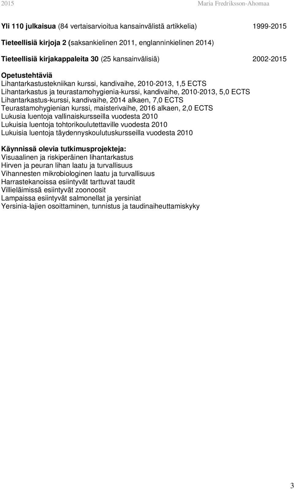 kandivaihe, 2014 alkaen, 7,0 ECTS Teurastamohygienian kurssi, maisterivaihe, 2016 alkaen, 2,0 ECTS Lukusia luentoja vallinaiskursseilla vuodesta 2010 Lukuisia luentoja tohtorikoulutettaville vuodesta